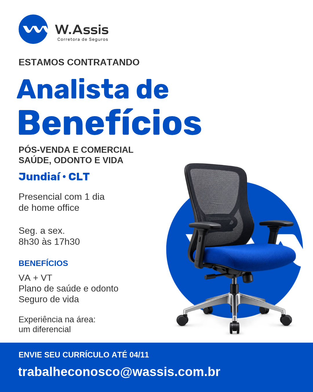 Arte W.Assis: vaga de Analista de Benefícios, pós-venda e comercial em saúde, odonto e vida. Jundiaí, CLT, presencial com um dia de home office; segunda a sexta, das 8h30 às 17h30. VA, VT, plano de saúde e odonto e seguro de vida. Experiência na área é um diferencial. Currículos até 04/11 para trabalheconosco@wassis.com.br. Cadeira de escritório azul junto à marca W.Assis.